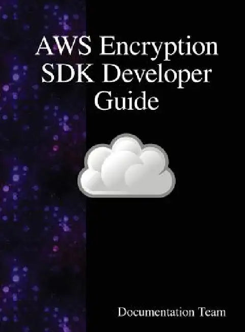 AWS Encryption SDK Developer Guide by Documentation Team