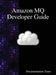 Amazon MQ Developer Guide by Documentation Team