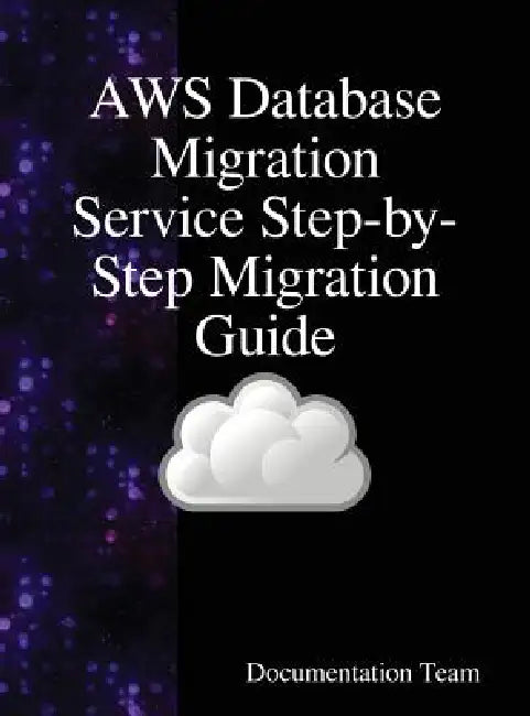 AWS Database Migration Service Step-by-Step Migration Guide by Documentation Team