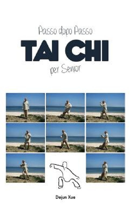 Tai Chi Per Senior, Passo Dopo Passo: A Colori by Dejun Xue, Alessandra Cerioli, Sarah Lasaracina