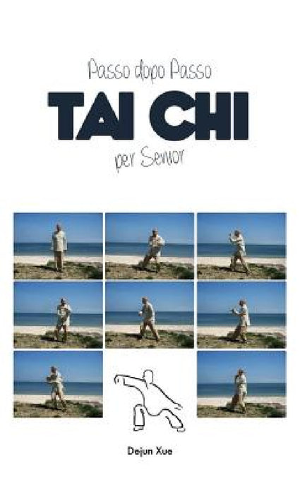 Tai Chi Per Senior, Passo Dopo Passo by Dejun Xue, Alessandra Cerioli, Sarah Lasaracina