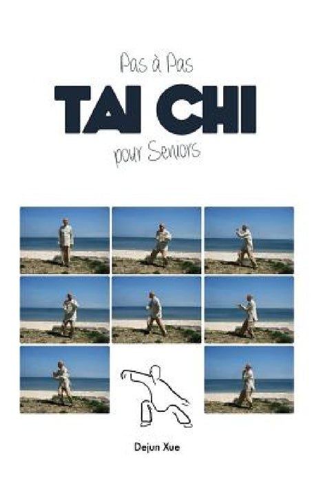 Le Tai Chi Pour Seniors, Pas a Pas by Dejun Xue, Atman Omboumahou, Lucile Rousseau