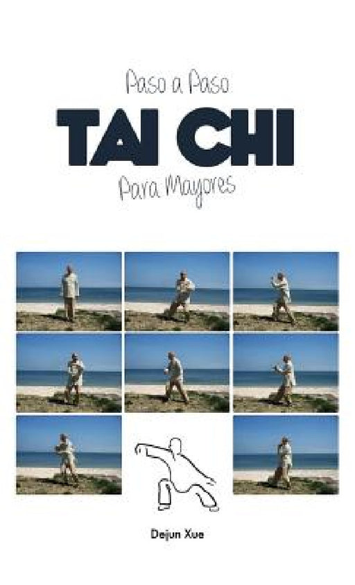 Tai Chi Para Mayores, Paso a Paso: A Todo Color by Dejun Xue, Jorge Conesa, Juan Jose Andres