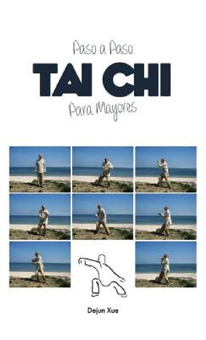Tai Chi Para Mayores, Paso a Paso by Dejun Xue, Jorge Conesa, Juan Jose Andres