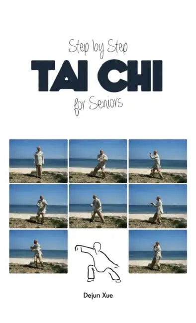 Tai Chi for Seniors, Step by Step: In Full Color by Dejun Xue