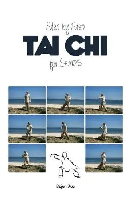 Tai Chi for Seniors, Step by Step: In Full Color by Dejun Xue