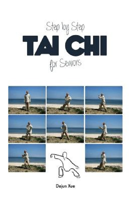 Tai Chi for Seniors, Step by Step by Dejun Xue