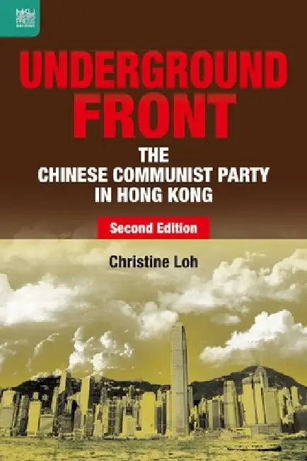 Underground Front: The Chinese Communist Party in Hong Kong, Second Edition by Christine Loh