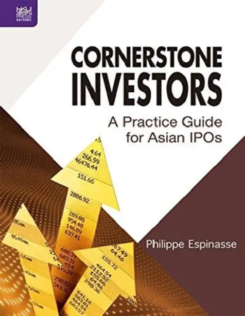 Cornerstone Investors: A Practice Guide for Asian IPOs by Philippe Espinasse