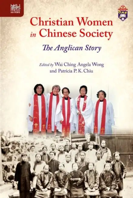 Christian Women in Chinese Society: The Anglican Story by Wai Ching Angela Wong, Patricia P. K. Chiu