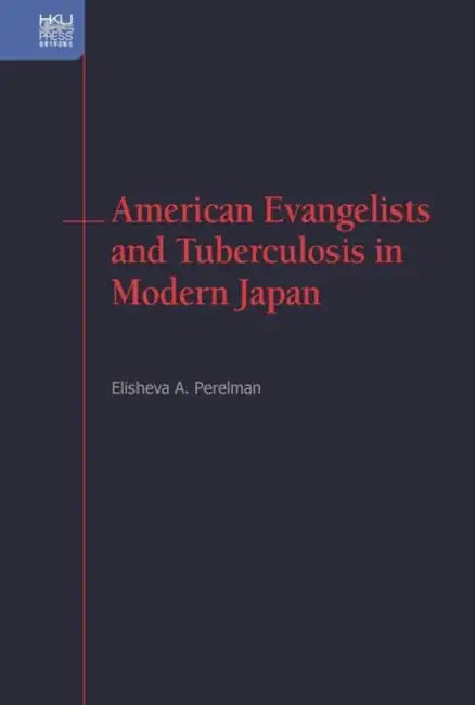 American Evangelists and Tuberculosis in Modern Japan by Elisheva A. Perelman