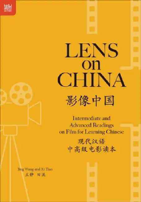 Lens on China: Intermediate and Advanced Readings on Film for Learning Chinese by Jing Wang, XI Tian