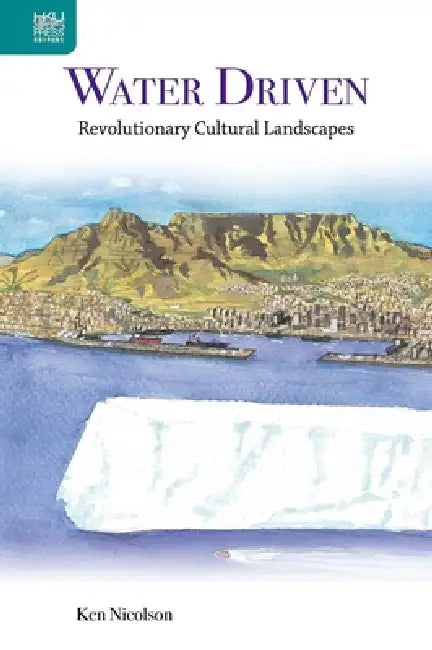 Water Driven: Revolutionary Cultural Landscapes by Ken Nicolson
