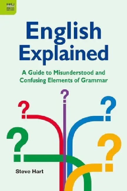 English Explained: A Guide to Misunderstood and Confusing Elements of Grammar by Steve Hart
