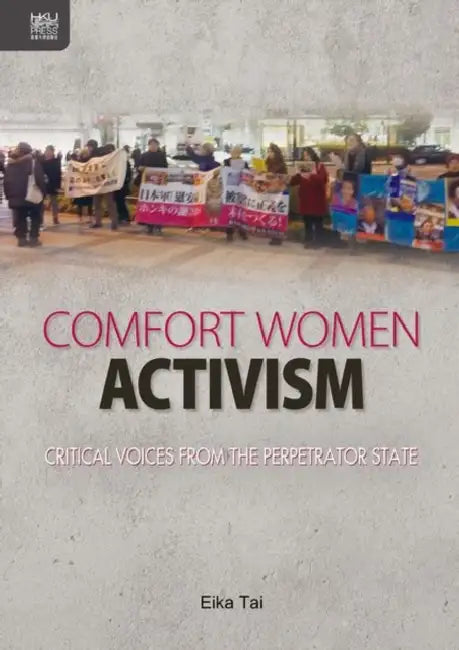 Comfort Women Activism: Critical Voices from the Perpetrator State by Eika Tai