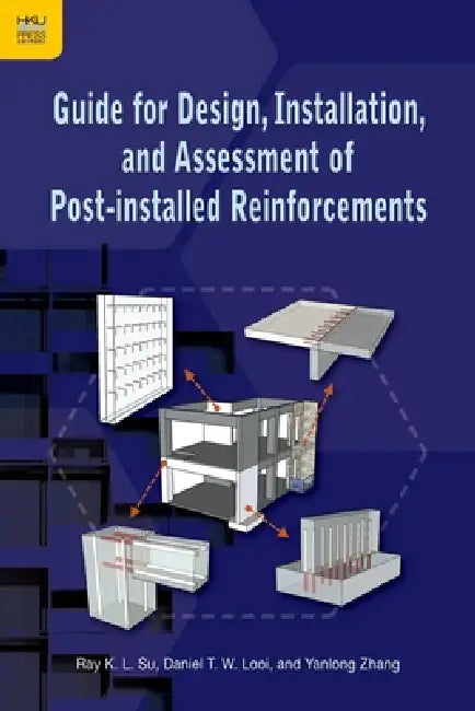 Guide for Design, Installation, and Assessment of Post-installed Reinforcements by Ray K. L. Su, Daniel T. W. Looi, Yanlong Zhang