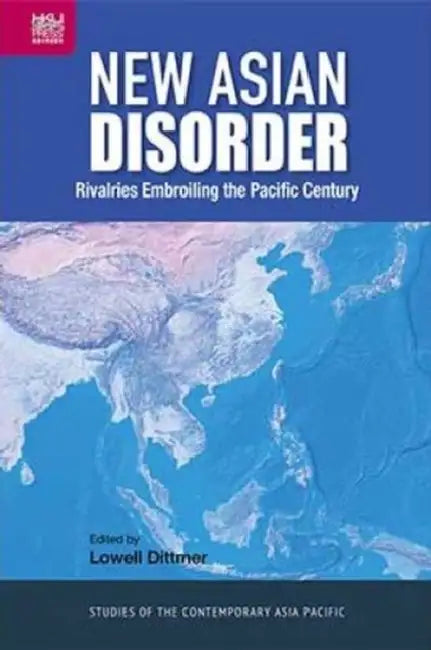 New Asian Disorder: Rivalries Embroiling the Pacific Century by Lowell Dittmer