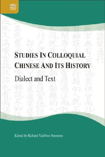 Studies in Colloquial Chinese and Its History: Dialect and Text by Richard Vanness Simmons