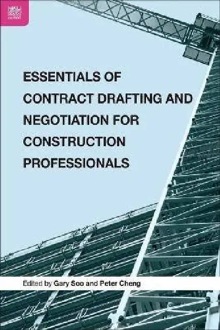 Essentials of Contract Drafting and Negotiation for Construction Professionals by Gary Soo, Peter Cheng