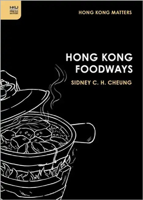 Hong Kong Foodways by Cheung C H Sidney