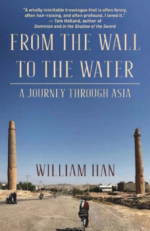 From the Wall to the Water: A Journey Through Asia by William Han