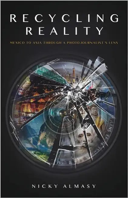 Recycling Reality: A Photojournalist's Journey by Almasy, Nicky