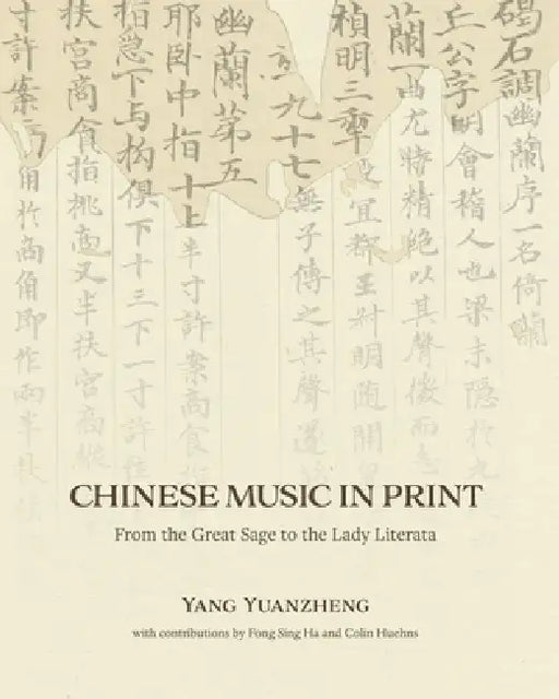 Chinese Music in Print: From the Great Sage to the Lady Literata by Yuanzheng Yang, Fong Sing Ha, Colin Huehns