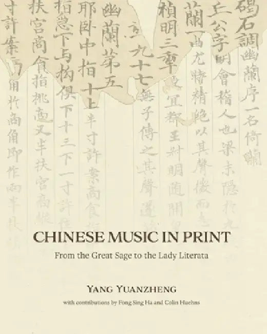 Chinese Music in Print: From the Great Sage to the Lady Literata by Yuanzheng Yang, Fong Sing Ha, Colin Huehns