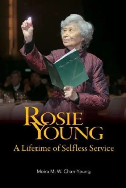 Rosie Young: A Lifetime of Selfless Service by Moira M. W. Chan-Yeung