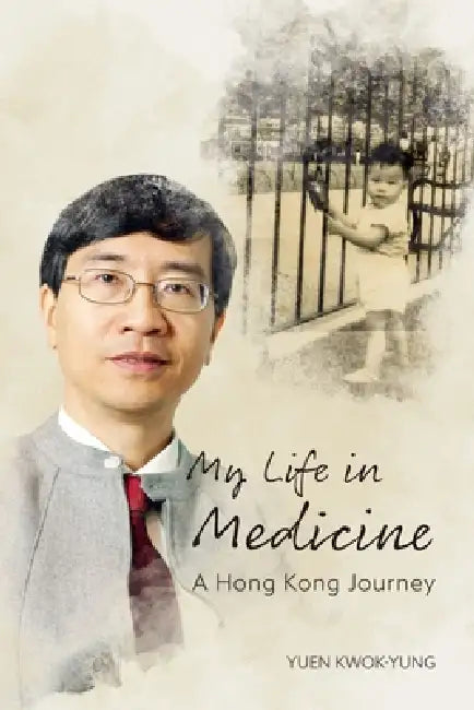 My Life in Medicine: A Hong Kong Journey by Yuen Kwok-Yung
