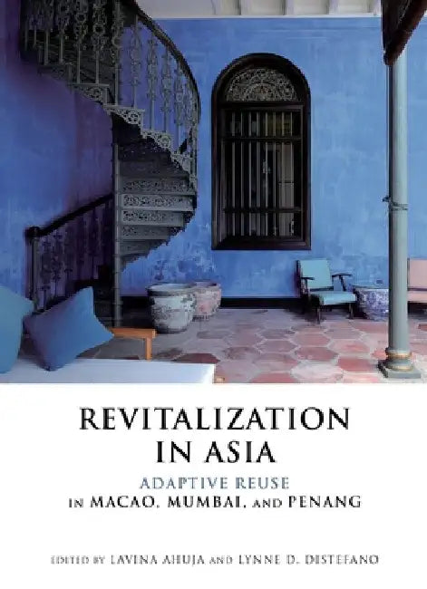 Revitalization in Asia: Adaptive Reuse in Macao, Mumbai, and Penang by Lavina Ahuja