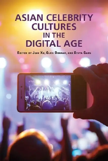 Asian Celebrity Cultures in the Digital Age by Jian Xu