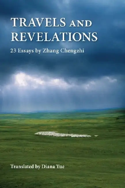 Travels and Revelations: 23 Essays by Zhang Chengzhi by Diana Yue, Zhang Chengzhi