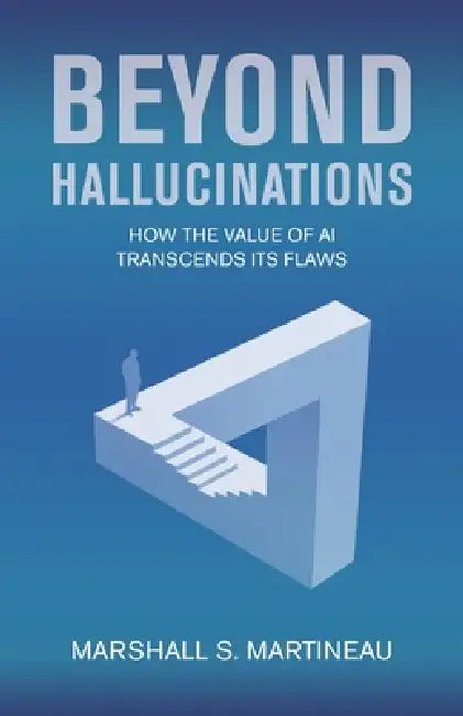 Beyond Hallucinations: How the value of AI transcends its flaws by Marshall S. Martineau