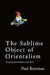 The Sublime Object of Orientalism: Asian Physical Culture in the West by Paul Bowman