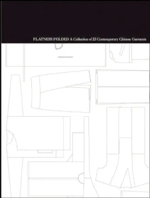 Flatness Folded: A Collection of 23 Contemporary Chinese Garments by Miranda Tsui