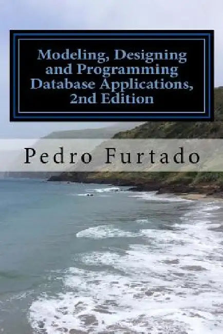 Modeling, Designing and Programming Database Applications: Relational, Entity-Relationship, SQL, DB and UI Programming by Pedro Nuno Furtado