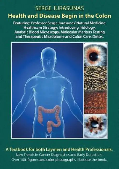 Health and Disease Begin in the Colon: Featuring: Professor Serge Jurasunas' Natural Medicine. Healthcare Strategy: Introducing Iridology, Analytic Bl by Serge Jurasunas