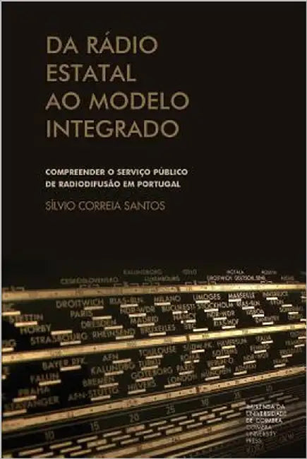 Da rádio estatal ao modelo integrado: compreender o serviço público de radiodifusão em Portugal by Santos, Sílvio Correia