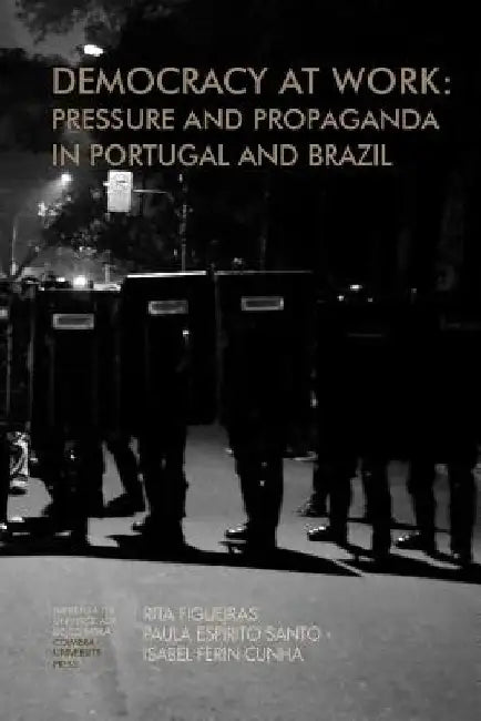 Democracy at work: Pressure and Propaganda in Portugal and Brazil by Paulo Espírito Santo