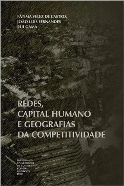 Redes, capital humano e geografias da competitividade by Fernandes, João Luís