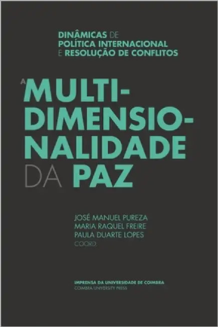 A Multidimensionalidade da Paz: Dinâmicas de Política Internacional e Resolução de Conflitos by Freire, Maria Raquel