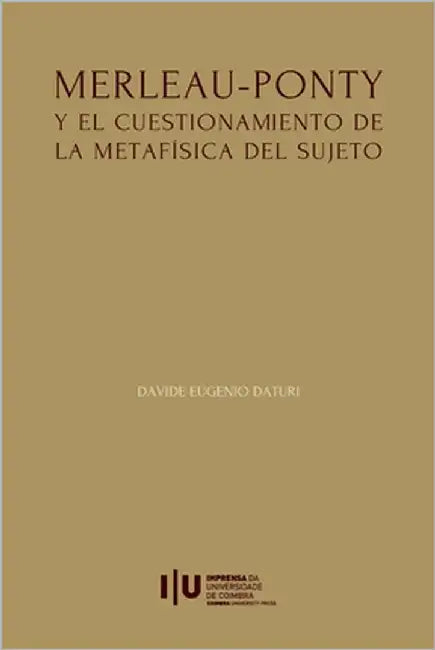 Merleau-Ponty y el cuestionamiento de la metafísica del Sujeto by Daturi, Davide Eugenio