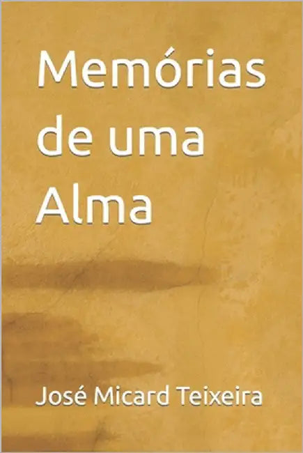 Memórias de uma Alma by Teixeira, José Micard