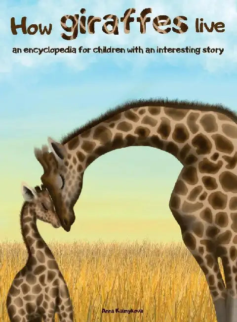 How Giraffes Live: An Encyclopedia for Children with an Interesting Story by Anna Kalmykova