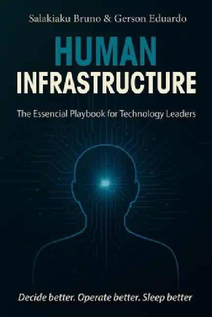 Human Infrastructure: The Essential Playbook for Technology Leaders by Salakiaku Bruno, Gerson Eduardo