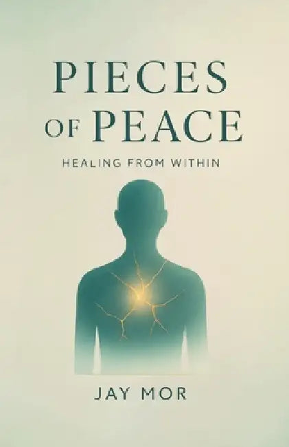 Pieces of Peace: Healing from Within by Jay Mor