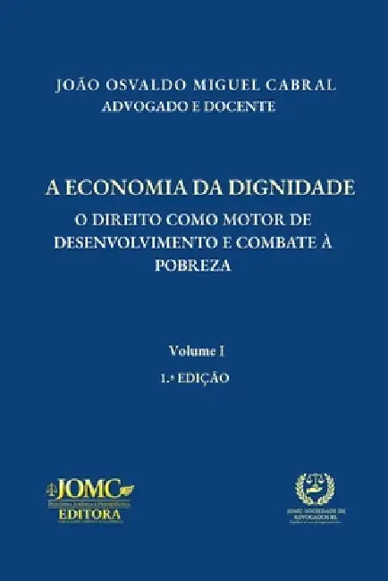 A Economia Da Dignidade: O Direito Como Motor de Desenvolvimento E Combate À Pobreza by João Osvaldo Miguel Cabral, Jomc-Sociedade de Advogados Rl