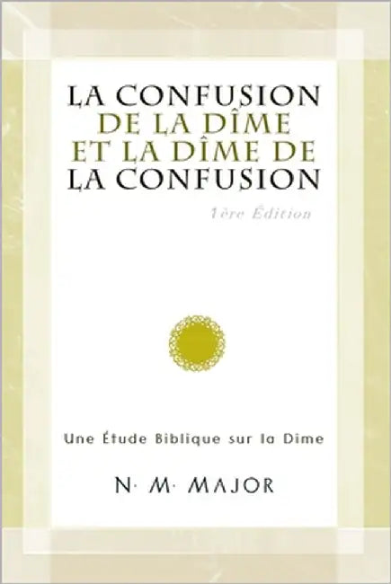 La Confusion de la Dîme et la Dîme de la Confusion: Une Étude Biblique sur la Dîme by Major M., Norman Monteiro