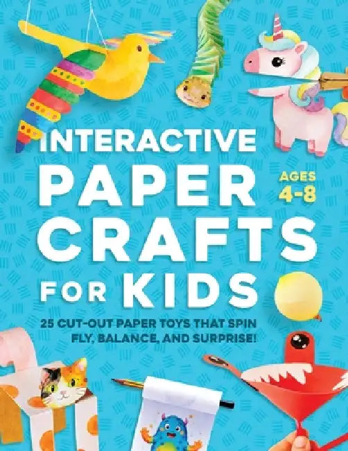 Interactive Paper Crafts for Kids: 25 Cut-Out Paper Toys that Spin, Fly, Balance, and Surprise! Ages 4-8 by Lyra Pine